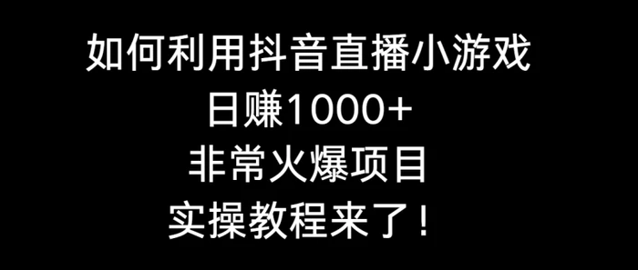 图片[1]-（8870期）如何利用抖音直播小游戏日赚1000+，非常火爆项目，实操教程来了！-蛙蛙资源网