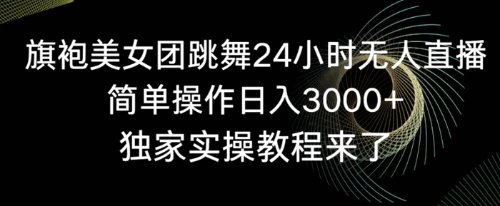 图片[1]-旗袍美女团跳舞24小时无人直播，简单操作日入3000+，独家实操教程来了【揭秘】-蛙蛙资源网