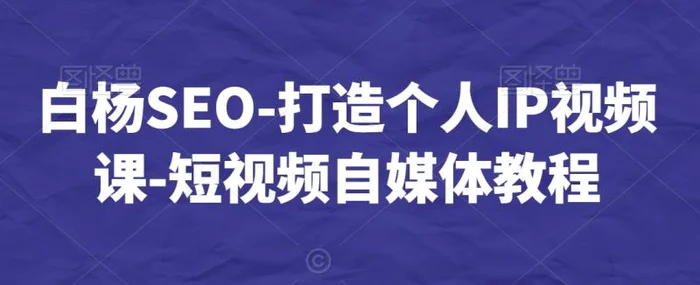 图片[1]-白杨SEO-打造个人IP视频课-短视频自媒体教程-蛙蛙资源网