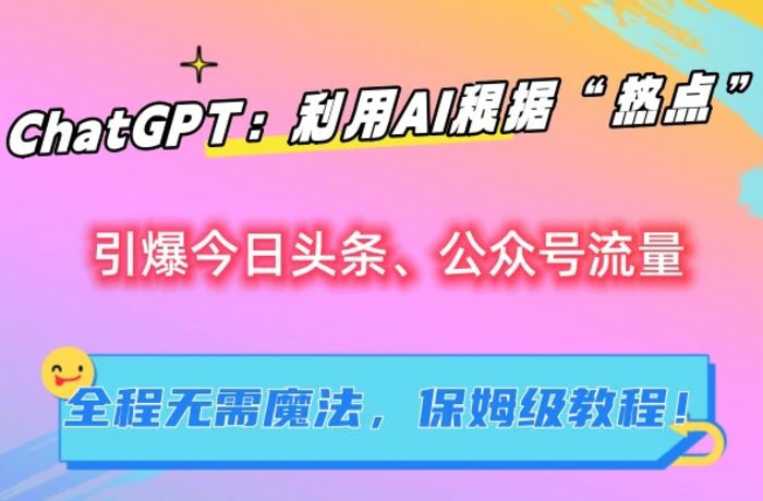 图片[1]-ChatGPT：利用AI根据“热点”引爆今日头条、公众号流量，无需魔法，保姆级教程-蛙蛙资源网