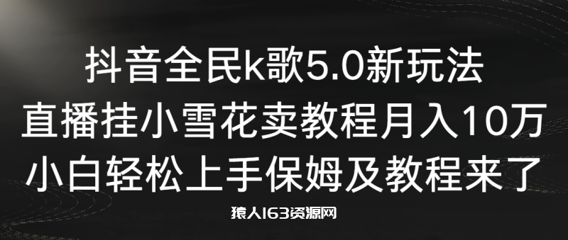 图片[1]-（9021期）抖音全民k歌5.0新玩法，直播挂小雪花卖教程月入10万，小白轻松上手，保…-蛙蛙资源网