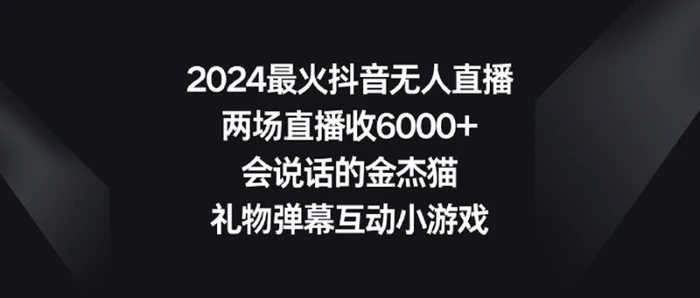 图片[1]-（9022期）2024最火抖音无人直播，两场直播收6000+会说话的金杰猫 礼物弹幕互动小游戏-蛙蛙资源网