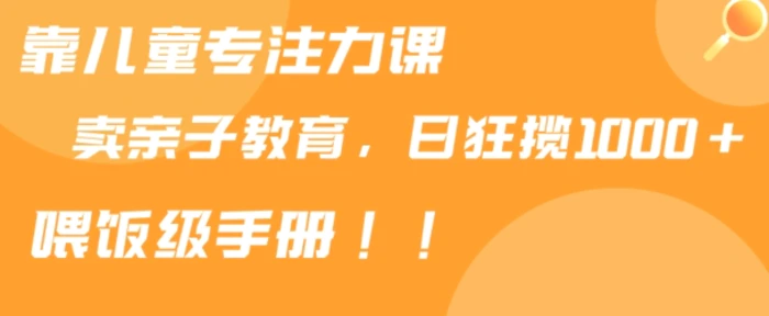 图片[2]-靠儿童专注力课程售卖亲子育儿课程，日暴力狂揽1000+，喂饭手册分享-蛙蛙资源网