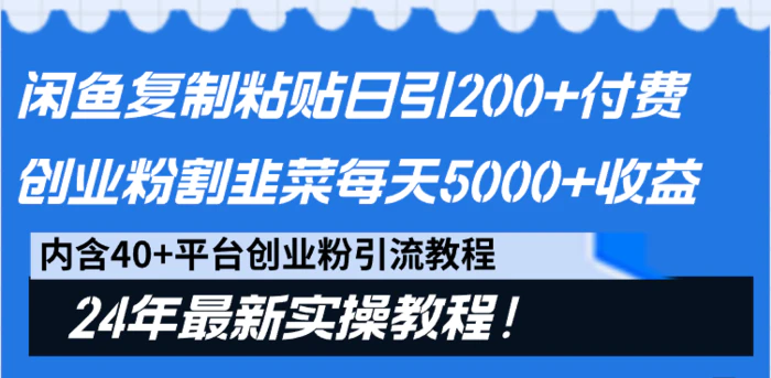 （9054期）闲鱼复制粘贴日引200+付费创业粉，割韭菜日稳定5000+收益，24年最新教程！-1