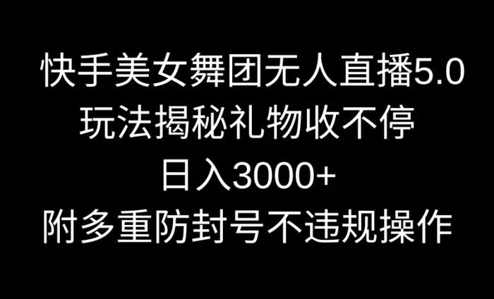 图片[1]-（9062期）快手美女舞团无人直播5.0玩法揭秘，礼物收不停，日入3000+，内附多重防…-蛙蛙资源网