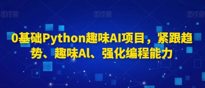 图片[1]-0基础Python趣味AI项目，紧跟趋势、趣味Al、强化编程能力-蛙蛙资源网