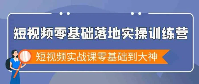 图片[1]-短视频零基础落地实战特训营，短视频实战课零基础到大神-蛙蛙资源网