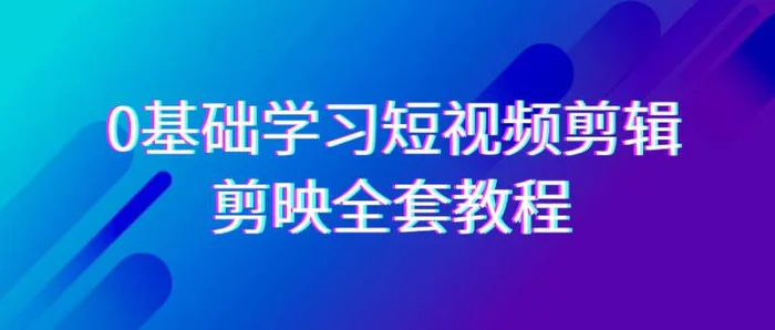 图片[1]-0基础系统学习短视频剪辑，剪映全套33节教程，全面覆盖剪辑功能-蛙蛙资源网