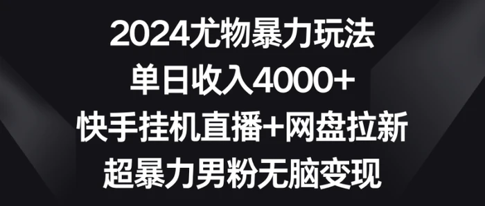 图片[1]-（9074期）2024尤物暴力玩法 单日收入4000+快手挂机直播+网盘拉新 超暴力男粉无脑变现-蛙蛙资源网