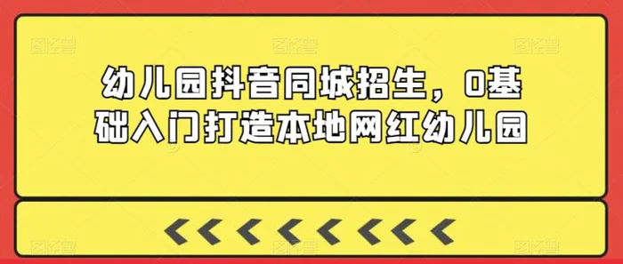 图片[1]-幼儿园抖音同城招生，0基础入门打造本地网红幼儿园-蛙蛙资源网