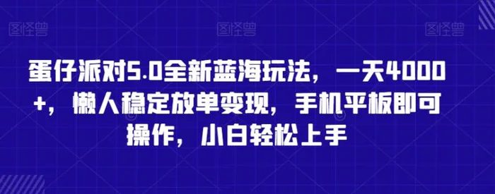 图片[1]-蛋仔派对5.0全新蓝海玩法，一天4000+，懒人稳定放单变现，手机平板即可操作，小白轻松上手-蛙蛙资源网