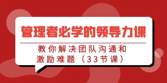 图片[1]-（9124期）管理者必学的领导力课：教你解决团队沟通和激励难题（33节课）-蛙蛙资源网