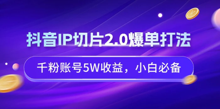 图片[1]-（9132期）抖音IP切片2.0爆单打法，千粉账号5W收益，小白必备-蛙蛙资源网