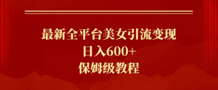 最新全平台美女引流变现，日入600+，保姆级教程