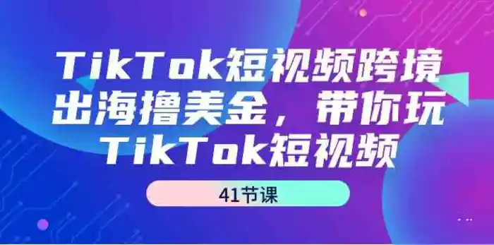 图片[1]-TikTok短视频跨境出海撸美金，带你玩TikTok短视频（35节课）-蛙蛙资源网