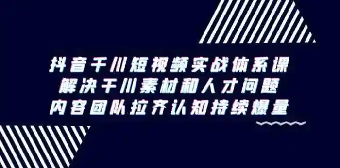 图片[1]-抖音千川短视频实战体系课，解决干川素材和人才问题，内容团队拉齐认知持续爆量-蛙蛙资源网