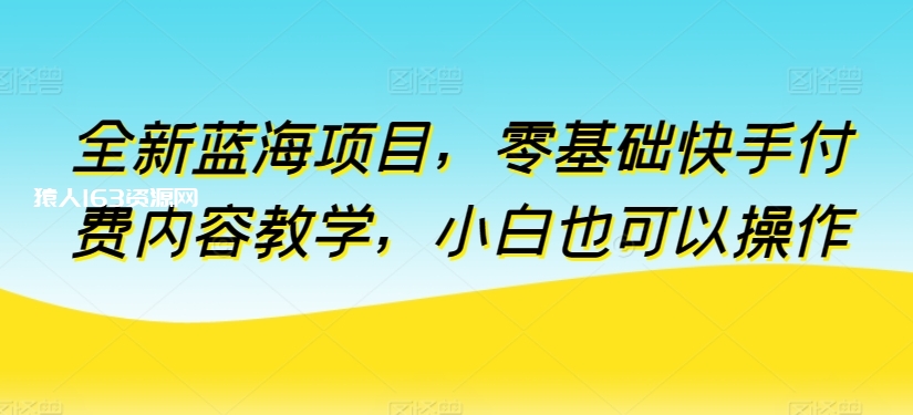 图片[1]-全新蓝海项目，零基础快手付费内容教学，小白也可以操作-蛙蛙资源网