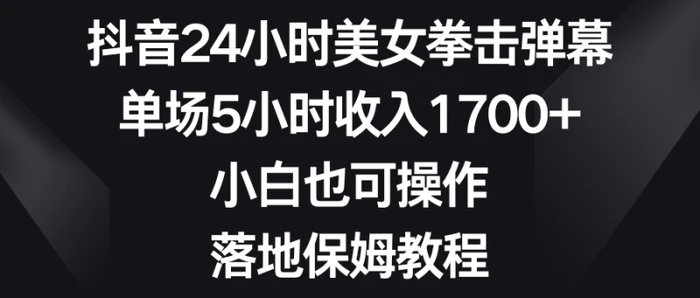 图片[1]-（8715期）抖音24小时美女拳击弹幕，单场5小时收入1700+，小白也可操作，落地保姆教程-蛙蛙资源网