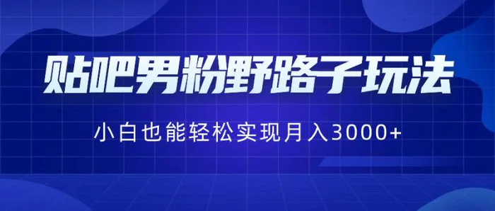 图片[1]-（8708期）贴吧男粉野路子玩法，小白也能轻松实现月入3000+-蛙蛙资源网