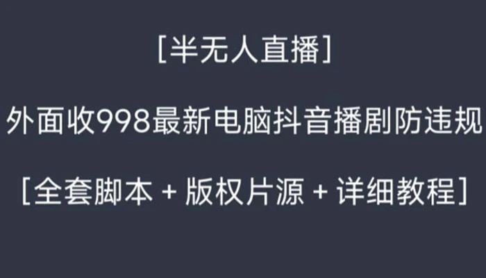 图片[1]-（8701期）外面收998新半无人直播电脑抖音播剧防违规【全套脚本+版权片源+详细教程】-蛙蛙资源网