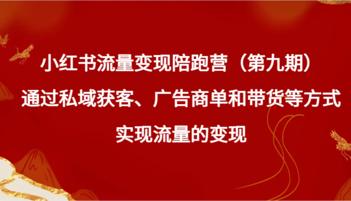 图片[1]-小红书流量变现陪跑营（第九期）通过私域获客、广告商单和带货等方式实现流量变现-蛙蛙资源网