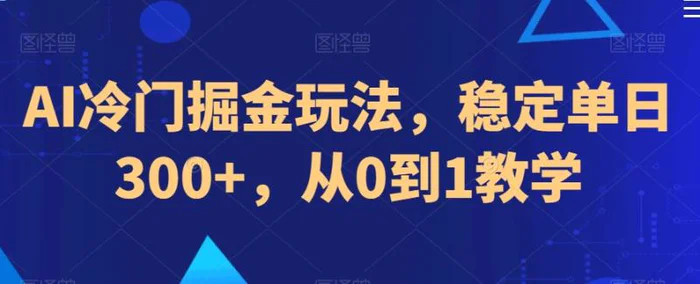 AI冷门掘金玩法，稳定单日300+，从0到1教学