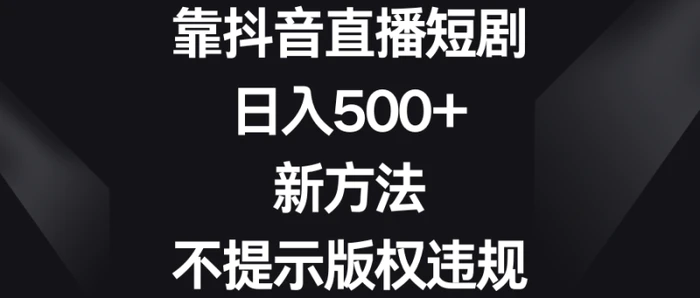 图片[1]-（8729期）靠抖音直播短剧，日入500+，新方法、不提示版权违规-蛙蛙资源网