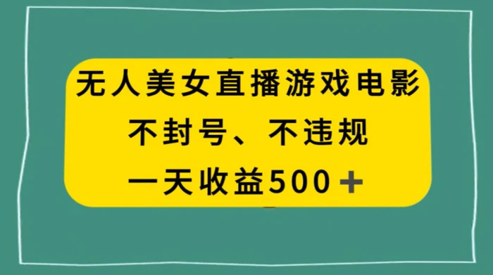 美女无人直播游戏电影，不违规不封号，日入500+