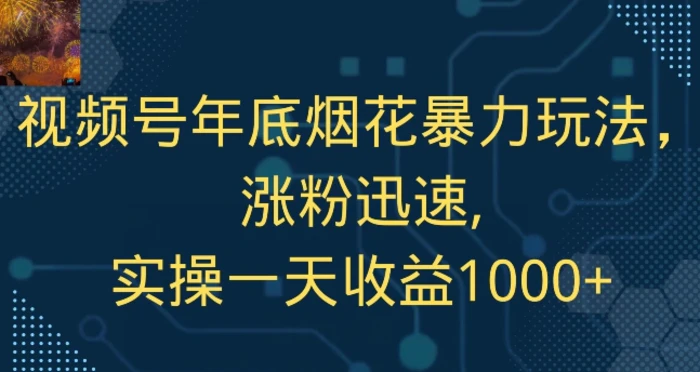 视频号年底烟花暴力玩法，涨粉迅速,实操一天收益1000+