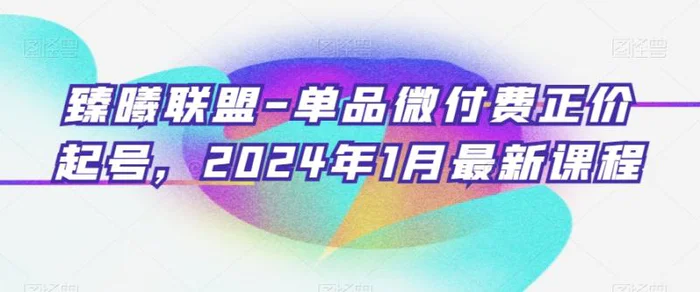 图片[1]-臻曦联盟-单品微付费正价起号，2024年1月最新课程-蛙蛙资源网