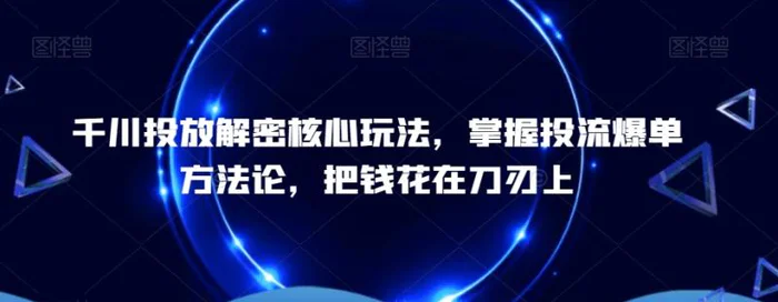 图片[1]-千川投放解密核心玩法，​掌握投流爆单方法论，把钱花在刀刃上-蛙蛙资源网