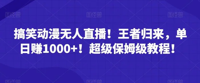 搞笑动漫无人直播！王者归来，单日赚1000+！超级保姆级教程！