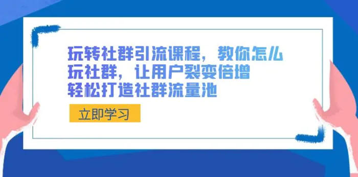 图片[1]-（8821期）玩转社群 引流课程，教你怎么玩社群，让用户裂变倍增，轻松打造社群流量池-蛙蛙资源网