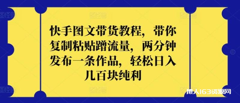 图片[1]-快手图文带货教程，带你复制粘贴蹭流量，两分钟发布一条作品，轻松日入几百块纯利-蛙蛙资源网