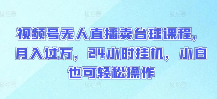 图片[1]-视频号无人直播卖台球课程，月入过万，24小时挂机，小白也可轻松操作-蛙蛙资源网