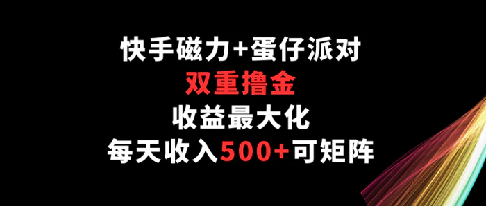 图片[1]-快手磁力+蛋仔派对，双重撸金，收益最大化，每天收入500+，可矩阵-蛙蛙资源网