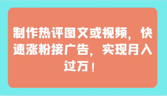 图片[1]-制作热评图文或视频，快速涨粉接广告，实现月入过万！-蛙蛙资源网