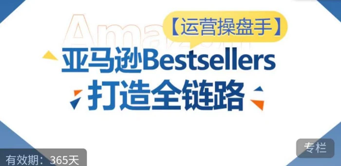 图片[1]-运营操盘手！亚马逊Bestsellers打造全链路，选品、Listing、广告投放全链路进阶优化-蛙蛙资源网