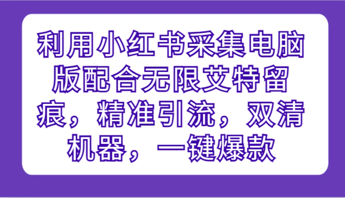 图片[1]-利用小红书采集电脑版配合无限艾特留痕，精准引流，双清机器，一键爆款-蛙蛙资源网