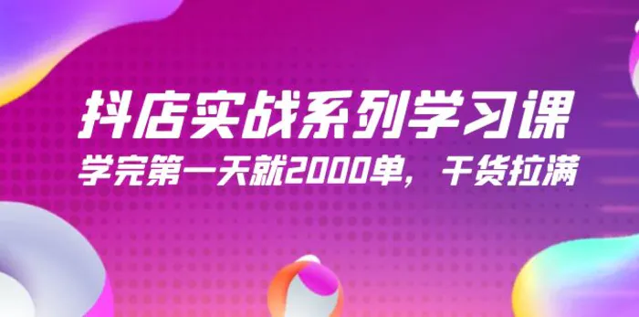 图片[1]-（9815期）抖店实战系列学习课，学完第一天就2000单，干货拉满（245节课）-蛙蛙资源网