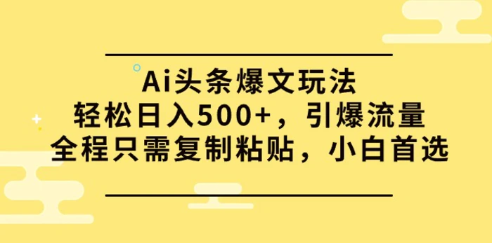 图片[1]-（9853期）Ai头条爆文玩法，轻松日入500+，引爆流量全程只需复制粘贴，小白首选-蛙蛙资源网