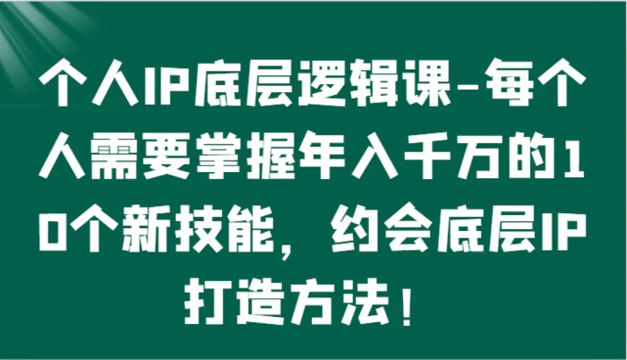 图片[1]-个人IP底层逻辑-​掌握年入千万的10个新技能，约会底层IP的打造方法！-蛙蛙资源网