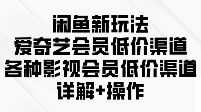 图片[1]-（9950期）闲鱼新玩法，爱奇艺会员低价渠道，各种影视会员低价渠道详解-蛙蛙资源网