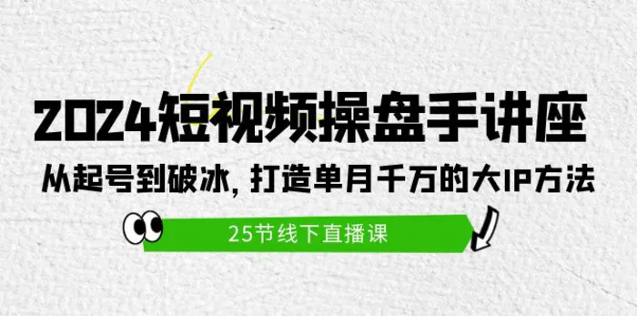 图片[1]-（9970期）2024短视频操盘手讲座：从起号到破冰，打造单月千万的大IP方法（25节）-蛙蛙资源网