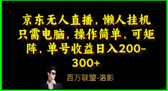 京东无人直播，电脑挂机，操作简单，懒人专属，可矩阵操作，单号日入200-300+