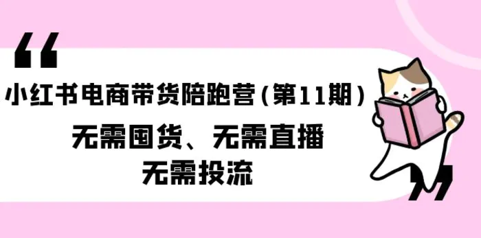 图片[1]-（9996期）小红书电商带货陪跑营（第11期）无需囤货、无需直播、无需投流（送往期10套）-蛙蛙资源网