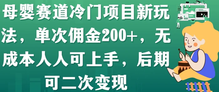 母婴赛道冷门项目新玩法，单次佣金200+，无成本人人可上手，后期可二次变现