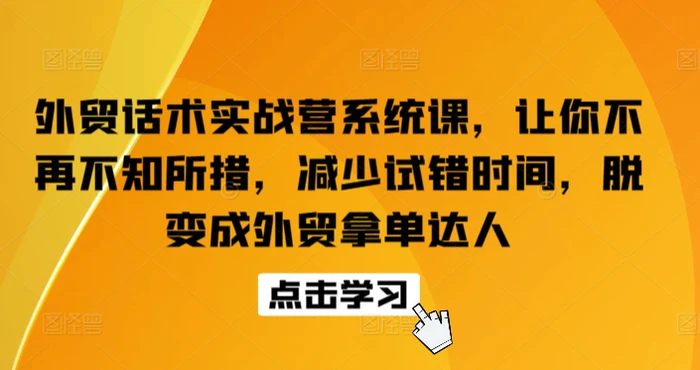 图片[1]-外贸话术实战营系统课，让你不再不知所措，减少试错时间，脱变成外贸拿单达人-蛙蛙资源网