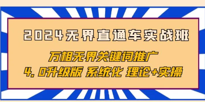 图片[1]-（10075期）2024无界直通车实战班，万相无界关键词推广，4.0升级版 系统化 理论+实操-蛙蛙资源网