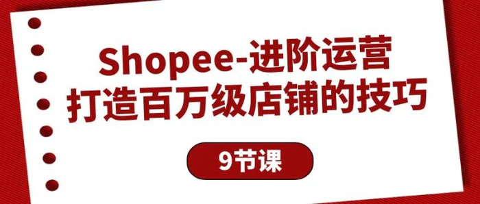 图片[1]-（10083期）Shopee-进阶运营：打造百万级店铺的技巧（9节课）-蛙蛙资源网